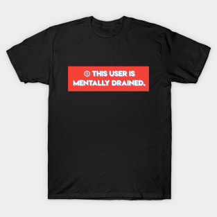 This user is mentally drained T-Shirt